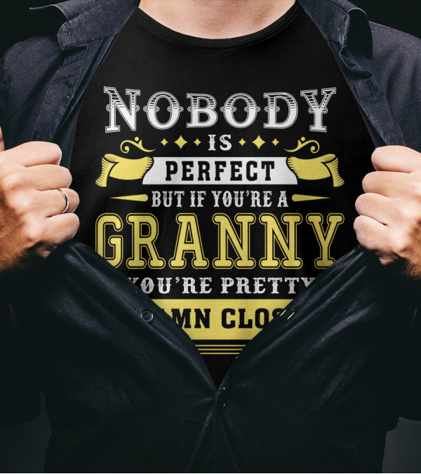 Nobody Is Perfect But If You're A Granny You're Pretty Damn Close T-Shirt