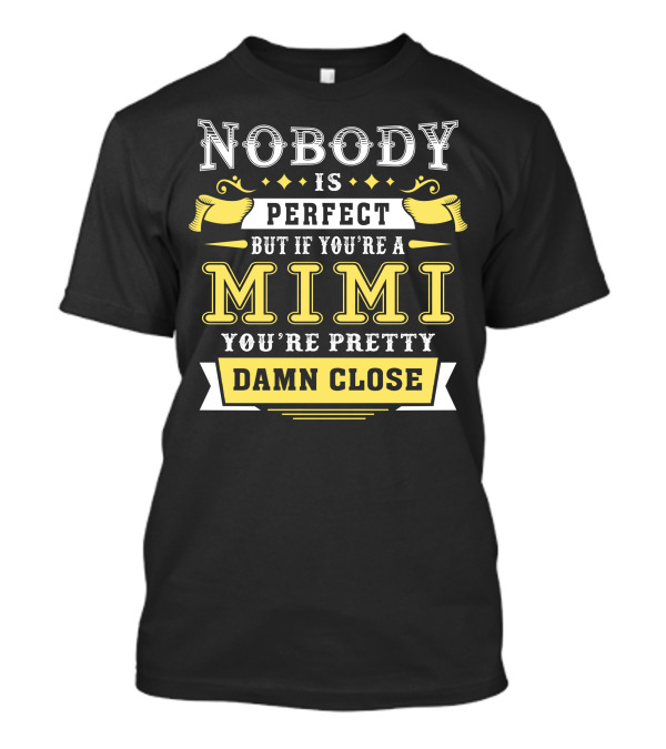 Nobody Is Perfect But If You're A Mimi You're Pretty Damn Close T-Shirt