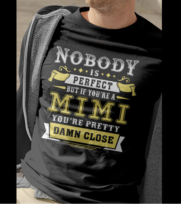 Nobody Is Perfect But If You're A Mimi You're Pretty Damn Close T-Shirt