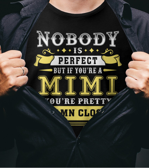 Nobody Is Perfect But If You're A Mimi You're Pretty Damn Close T-Shirt