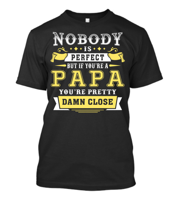 Nobody Is Perfect But If You're A Papa You're Pretty Damn Close T-Shirt