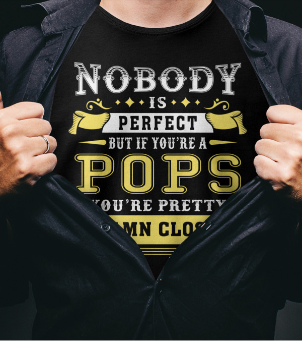 Nobody Is Perfect But If You're A Pops You're Pretty Damn Close T-Shirt