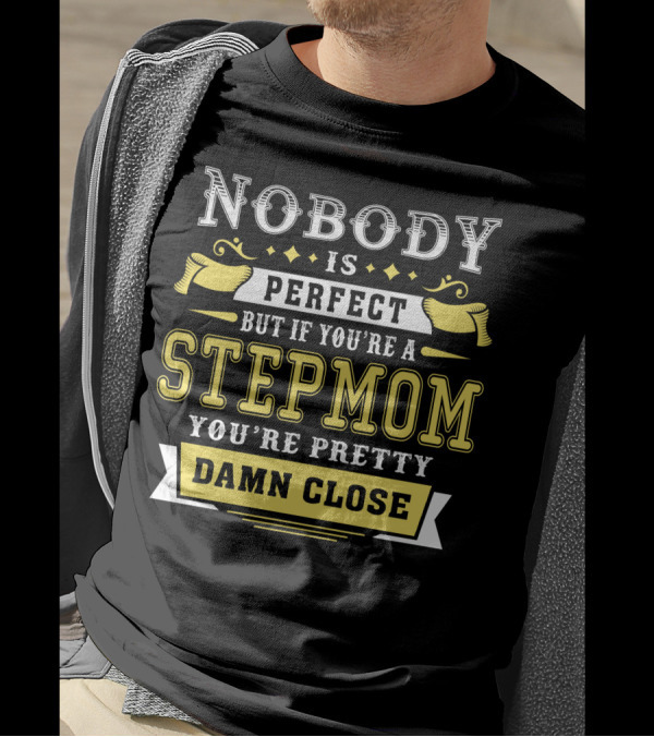 Nobody Is Perfect But If You're A Stepmom You're Pretty Damn Close T-Shirt