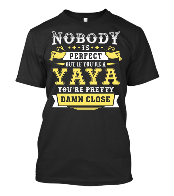 Nobody Is Perfect But If You're A Yaya You're Pretty Damn Close T-Shirt