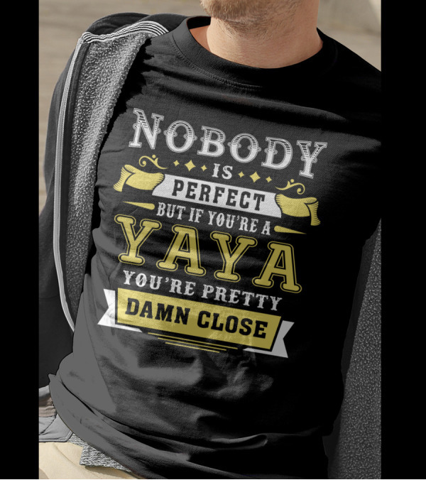 Nobody Is Perfect But If You're A Yaya You're Pretty Damn Close T-Shirt