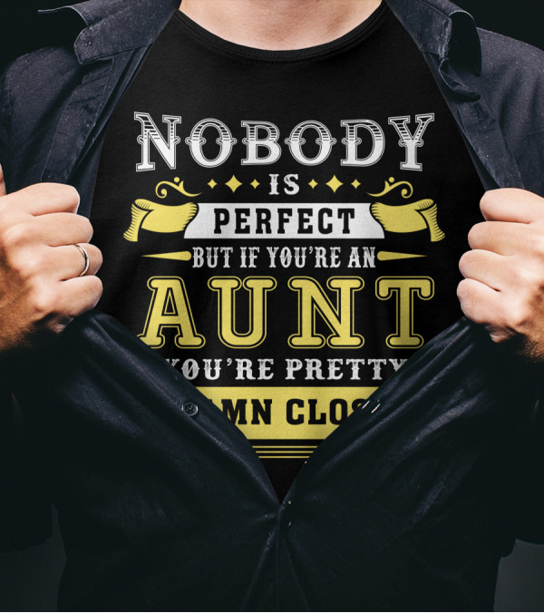 Nobody Is Perfect But If You're An Aunt You're Pretty Damn Close T-Shirt