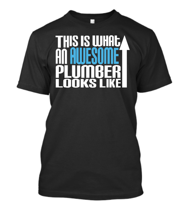 This Is What An Awesome Plumber Looks Like With Upward Arrow T-Shirt