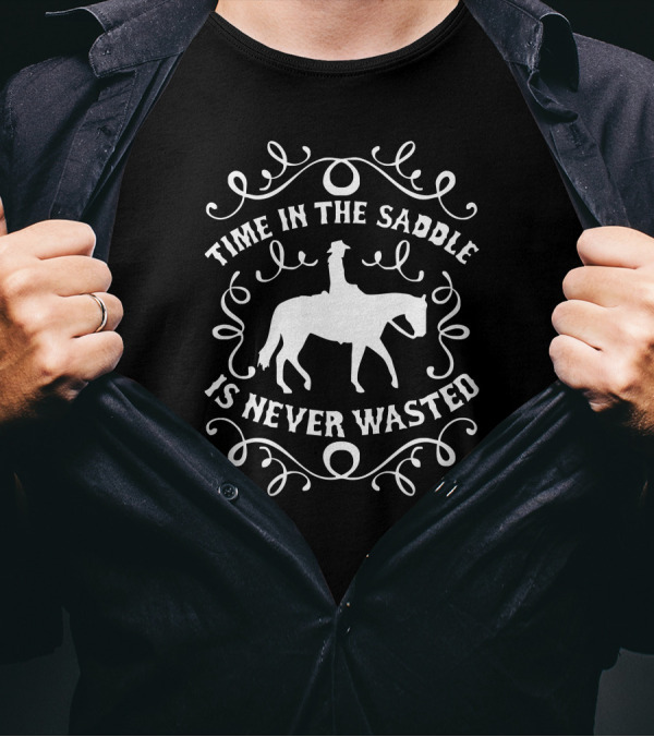 Time In The Saddle Is Never Wasted Horse Riding Motif T-Shirt