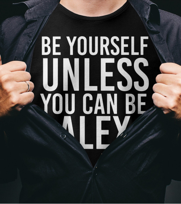 Be Yourself Unless You Can Be Alex Funny White T-Shirt