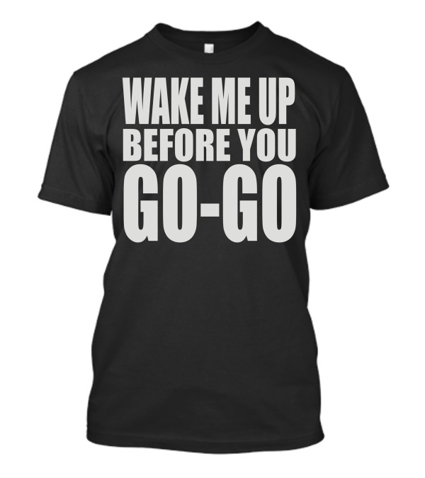 Wake Me Up Before You Go Go Wham Lyrics 80s Music Retro T-Shirt