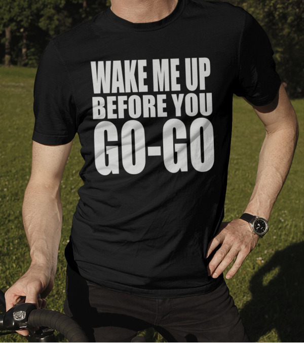 Wake Me Up Before You Go Go Wham Lyrics 80s Music Retro T-Shirt