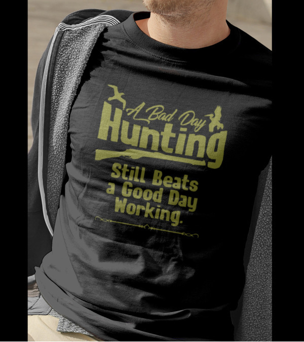 A Bad Day Hunting Still Beats A Good Day Working T-Shirt