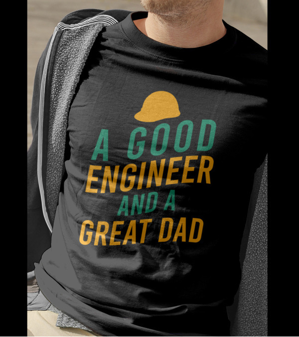 A Good Engineer And A Great Dad With Yellow Hard Hat T-Shirt