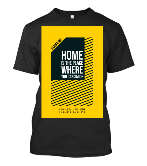 SKINFORGE Home Is The Place Where You Can Smile 23.8103° N, 90.4125° E T-Shirt
