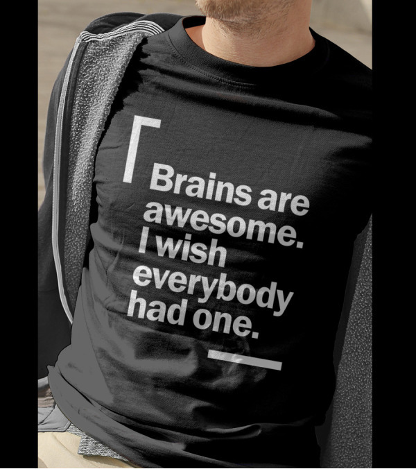 Brains Are Awesome I Wish Everybody Had One Funny T-Shirt