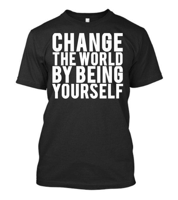 Change The World By Being Yourself Inspirational Message T-Shirt