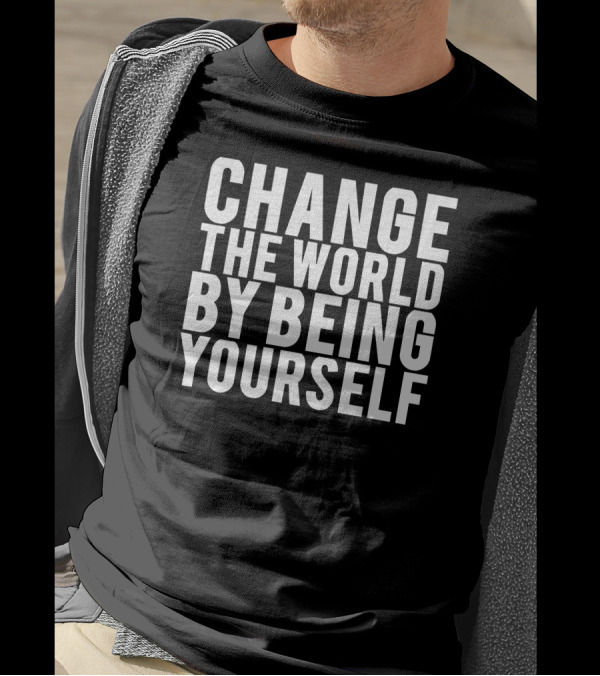 Change The World By Being Yourself Inspirational Message T-Shirt
