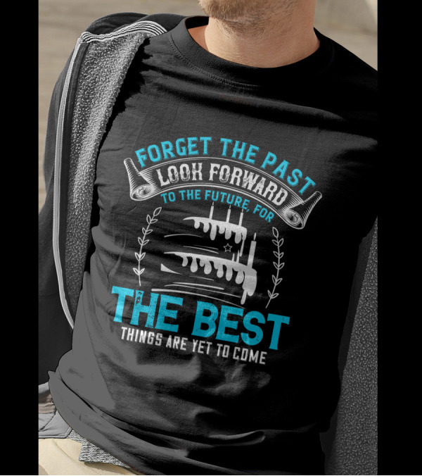 Forget The Past Look Forward To The Future The Best Things Are Yet To Come Cake T-Shirt