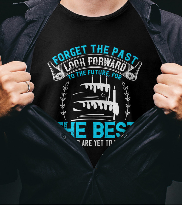 Forget The Past Look Forward To The Future The Best Things Are Yet To Come Cake T-Shirt