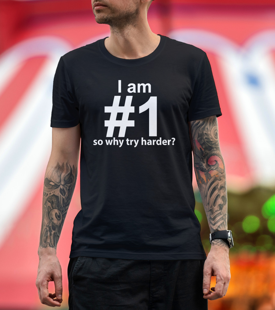 I Am Number #1 So Why Try Harder Funny T-Shirt