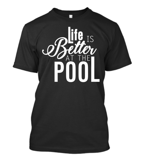 Funny Pool Life Is Better At The Pool T-Shirt