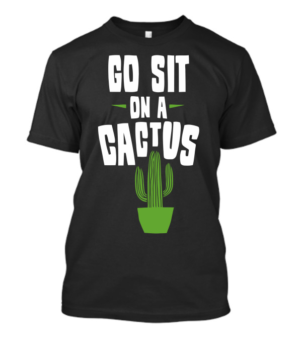 GO SIT ON A CACTUS GREEN PLANT POT IMAGE T-Shirt