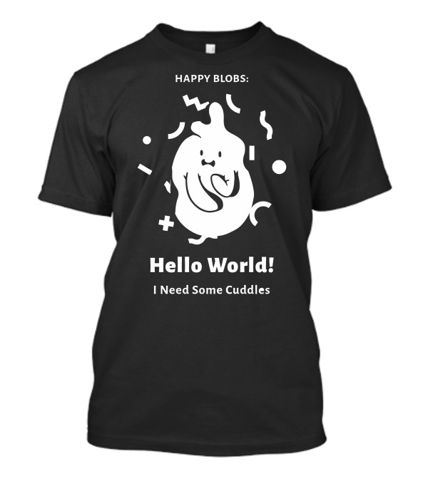 Happy Blobs Hello World I Need Some Cuddles T-Shirt