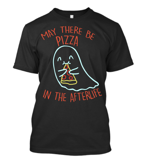 May There Be Pizza In The Afterlife Ghost Holding Pizza Slice T-Shirt