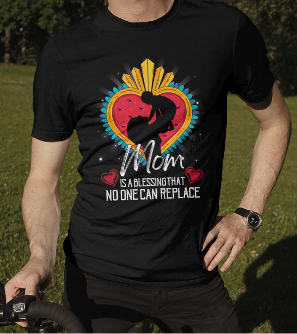 Mom Is A Blessing That No One Can Replace Heart T-Shirt