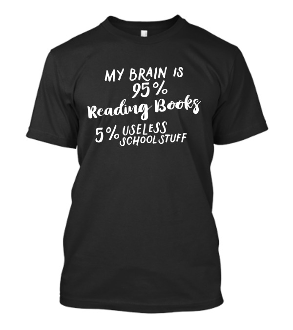 My Brain Is 95% Reading Books 5% Useless School Stuff Tees For School And Book Lovers T-Shirt