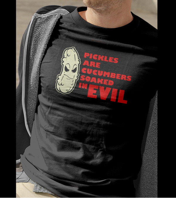 Pickles Are Cucumbers Soaked In Evil Funny Humor Geek T-Shirt