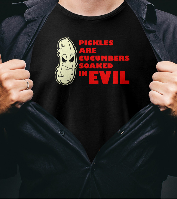 Pickles Are Cucumbers Soaked In Evil Funny Humor Geek T-Shirt