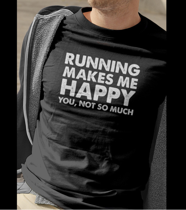 RUNNING MAKES ME HAPPY YOU NOT SO MUCH T-Shirt