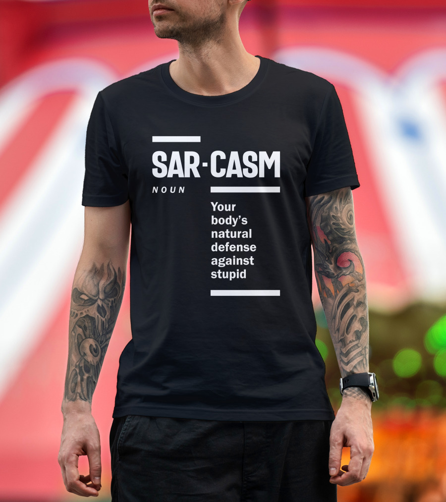 Sarc-asm Noun Your Body's Natural Defense Against Stupid T-Shirt