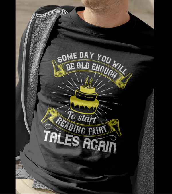 Some Day You Will Be Old Enough To Start Reading Fairy Tales Again Cake Candles T-Shirt