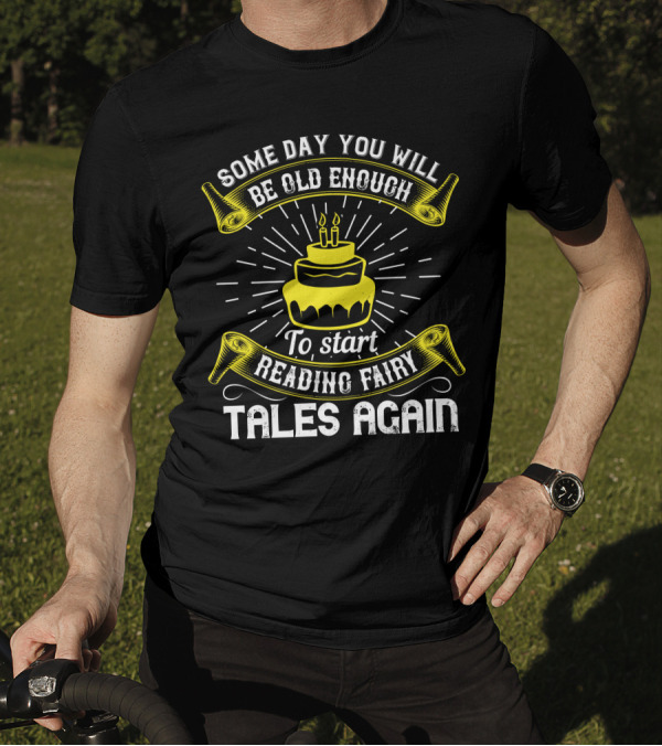 Some Day You Will Be Old Enough To Start Reading Fairy Tales Again Cake Candles T-Shirt