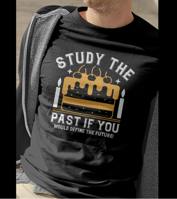 STUDY THE PAST IF YOU WOULD DEFINE THE FUTURE Candles And Birthday Cake T-Shirt
