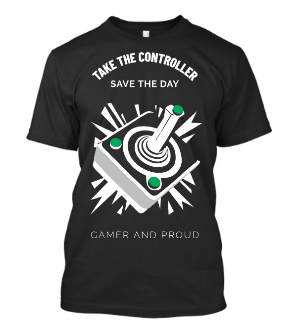 Take The Controller Save The Day Gamer And Proud T-Shirt