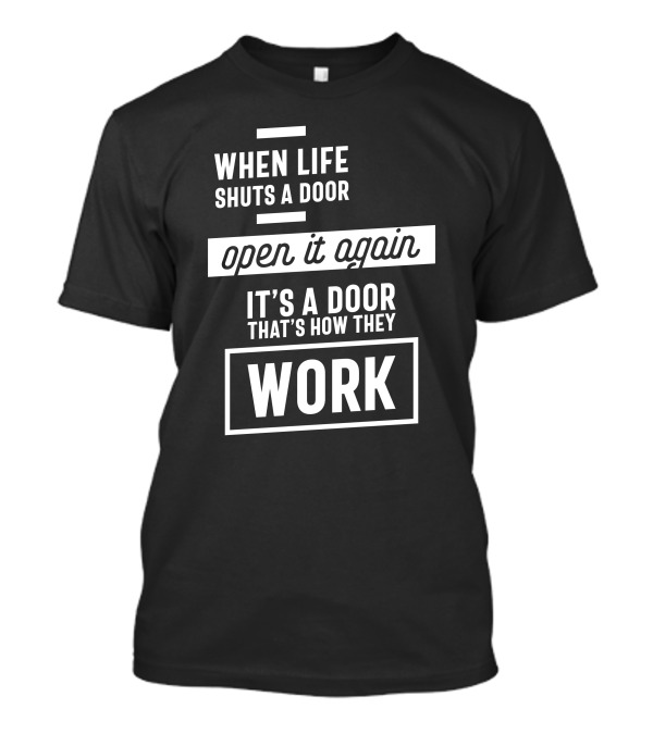 When Life Shuts A Door Open It Again It's A Door That's How They Work T-Shirt