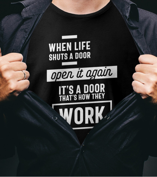 When Life Shuts A Door Open It Again It's A Door That's How They Work T-Shirt