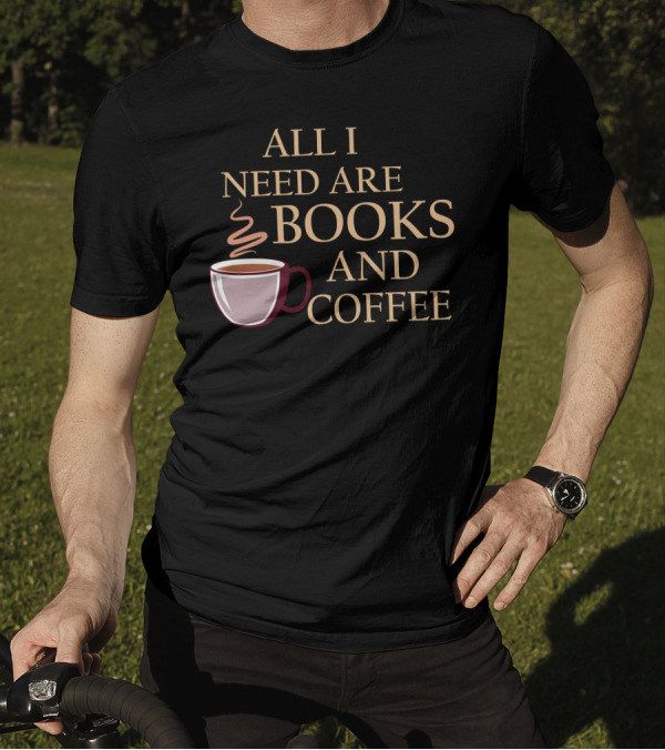 All I Need Are Books And Coffee Cup With Steam T-Shirt