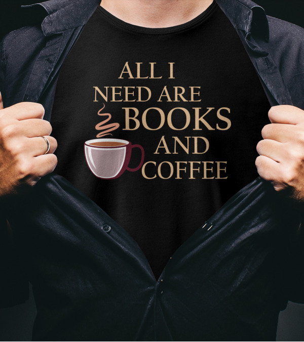 All I Need Are Books And Coffee Cup With Steam T-Shirt