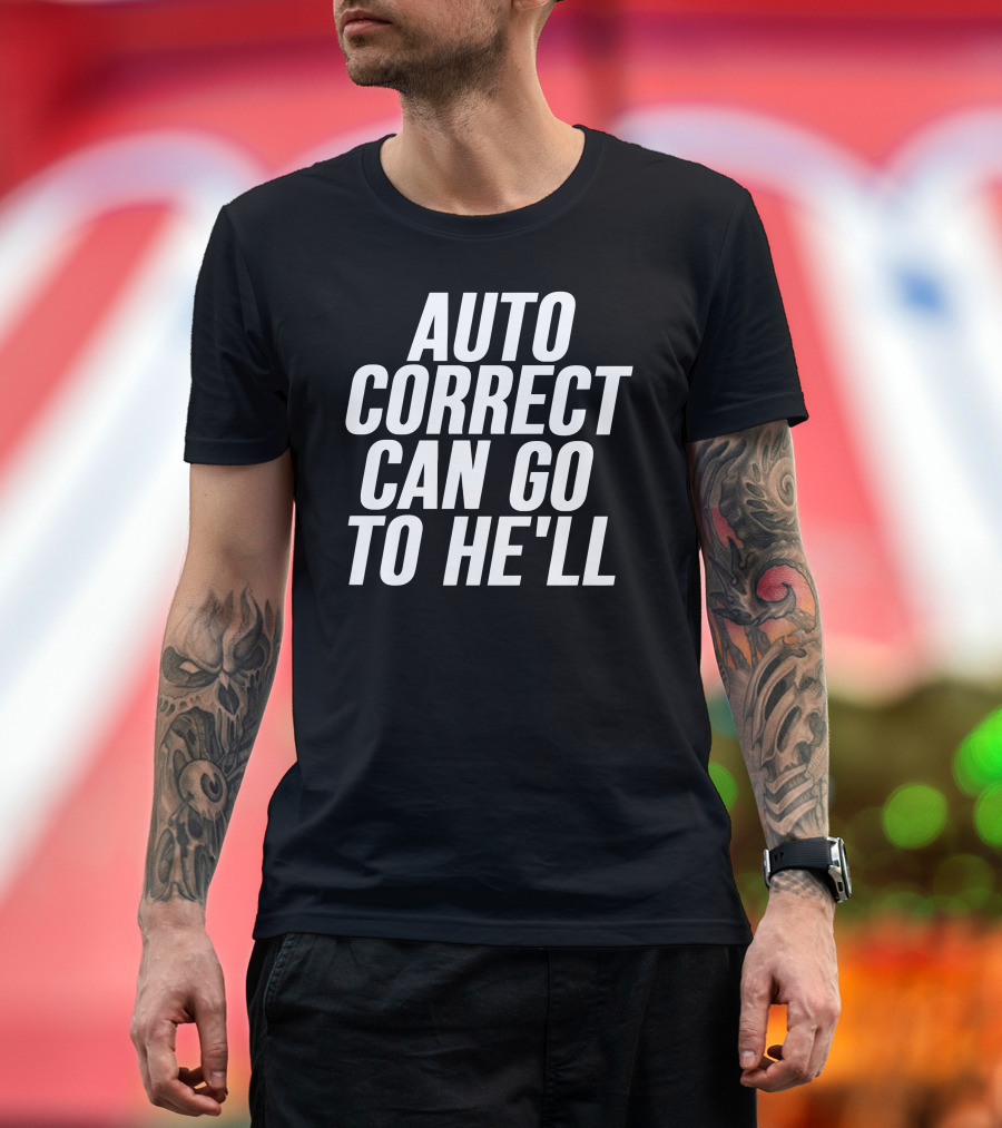Auto Correct Can Go To He'll T-Shirt
