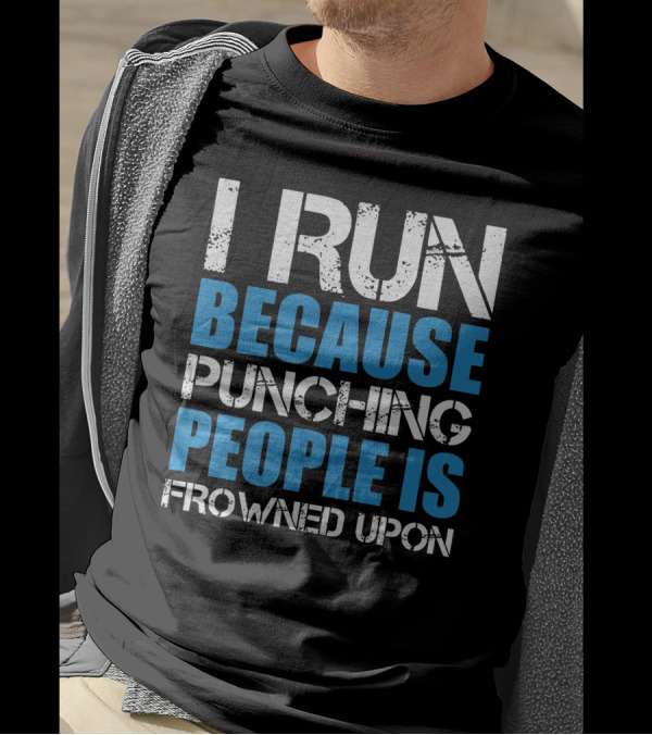 I Run Because Punching People Is Frowned Upon Motivational Running T-Shirt