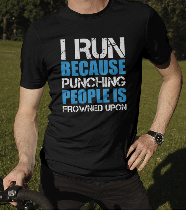I Run Because Punching People Is Frowned Upon Motivational Running T-Shirt