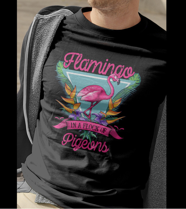 Be A Flamingo In A Flock Of Pigeons Bright Tropical T-Shirt