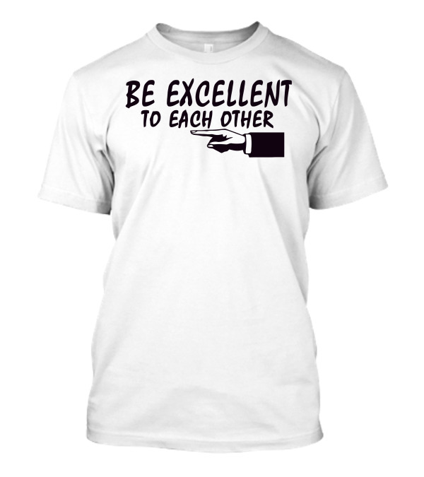 Be Excellent To Each Other Funny Humor Geek Hand Pointing T-Shirt