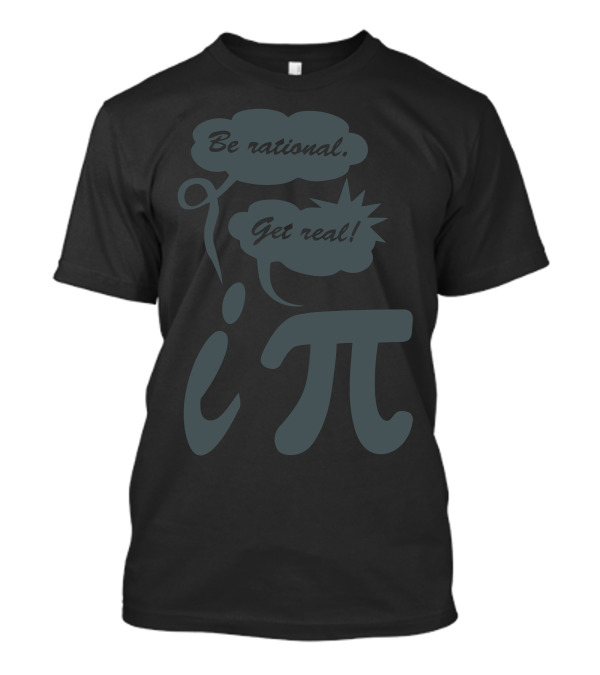 Be Rational Get Real I Pi Math Science Humor T-Shirt