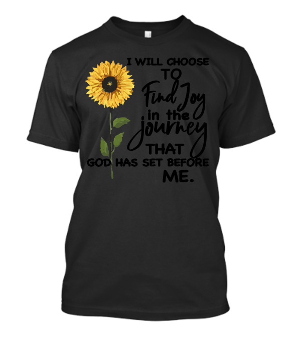 I Will Choose To Find Joy In The Journey That God Has Set Before Me Sunflower T-Shirt