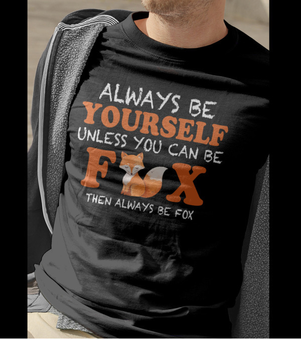 Always Be Yourself Unless You Can Be Fox Then Always Be Fox T-Shirt